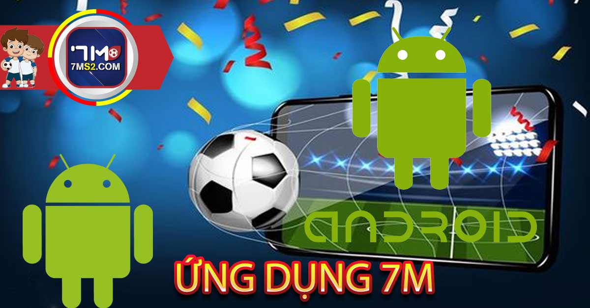 Hướng dẫn tải ứng dụng 7m trên android