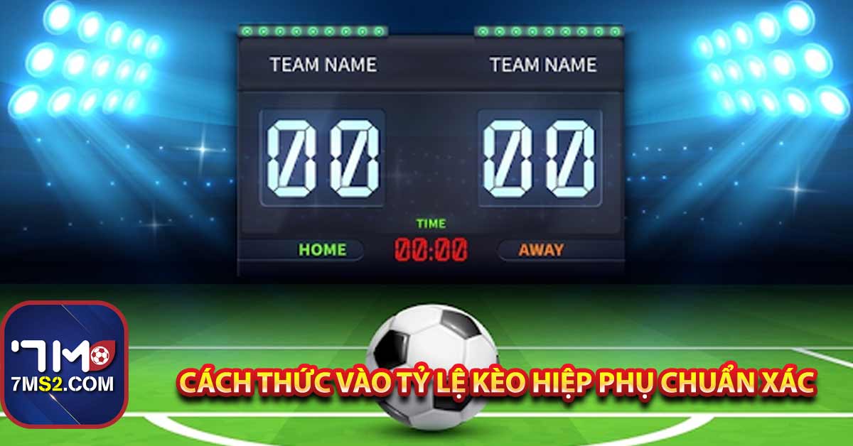 Cách thức vào tỷ lệ kèo hiệp phụ chuẩn xác