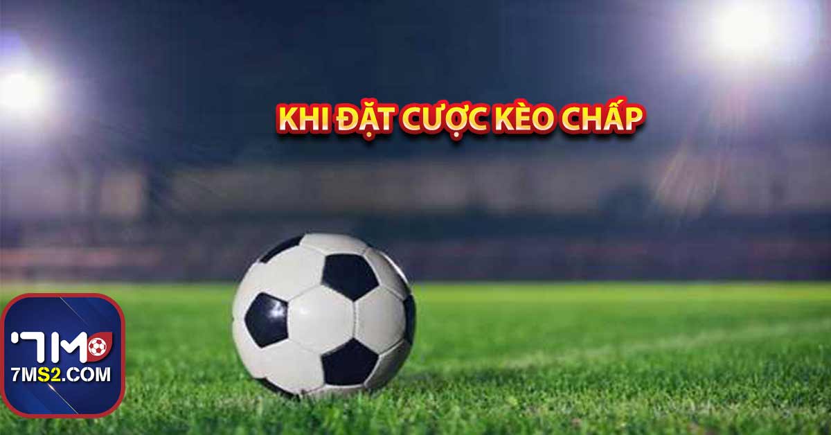 Khi đặt cược kèo chấp