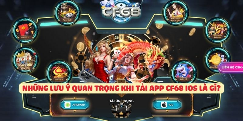 Những lưu ý quan trọng khi tải app CF68 iOS là gì?