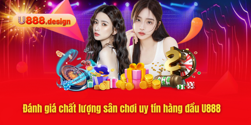 Đánh giá chất lượng sân chơi uy tín hàng đầu U888