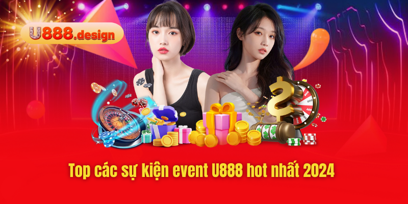 Top các sự kiện event U888 hot nhất 2024