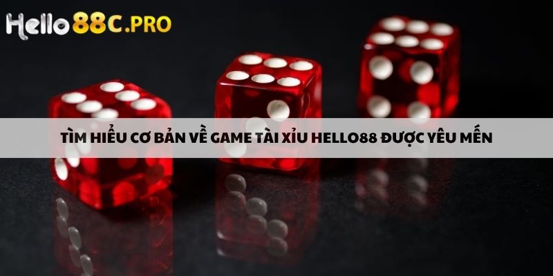 Tìm hiểu cơ bản về game tài xỉu hello88 được yêu mến