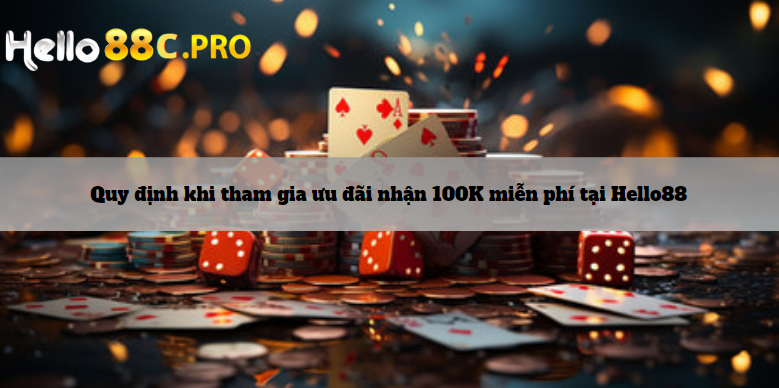 Quy định khi tham gia ưu đãi nhận 100K miễn phí tại Hello88